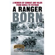A Ranger Born A Memoir of Combat and Valor from Korea to Vietnam by BLACK, ROBERT W., 9780345453266