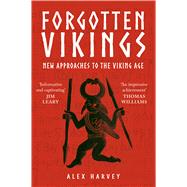Forgotten Vikings New Approaches to the Viking Age by Harvey, Alex, 9781398133266