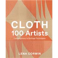 Cloth 100 Artists Contemporary & Heritage Techniques by Corwin, Lena, 9781419773266