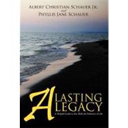 A Lasting Legacy: A Helpful Guide As You Walk the Pathways of Life by Schauer, Albert Christian, Jr.; Schauer, Phyllis Jane, 9781450293266