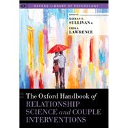 The Oxford Handbook of Relationship Science and Couple Interventions by Sullivan, Kieran T.; Lawrence, Erika, 9780199783267
