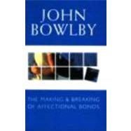 The Making and Breaking of Affectional Bonds by Bowlby, John, 9780415043267