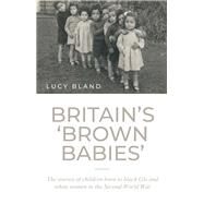 Britain's 'brown babies': The stories of children born to black GIs and white women in the Second World War by Bland, Lucy, 9781526133267