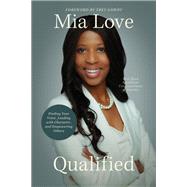 Qualified Finding Your Voice, Leading with Character, and Empowering Others by Love, Mia, 9781546003267