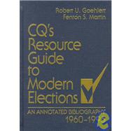 CQ's Resource Guide to Modern Elections: An Annotated Bibliography 1960-1996 by Martin, Fenton S.; Goehlert, Robert U., 9781568023267