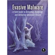 Evasive Malware A Field Guide to Detecting, Analyzing, and Defeating Advanced Threats by Cucci, Kyle, 9781718503267