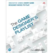 Game Designer's Playlist, The  Innovative Games Every Game Designer Needs to Play by Hiwiller, Zack, 9780134873268