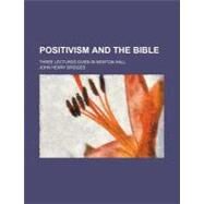 Positivism and the Bible by Bridges, John Henry, 9780217033268
