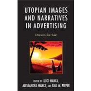 Utopian Images and Narratives in Advertising Dreams for Sale by Manca, Luigi; Manca, Alessandra; Pieper, Gail W.; Kloos, John; Kauth, Jean-Marie; Amir, Zubair S.; Scarlato, William; Birks, Chris; Lewis, Jonathan F.; Catterson, Paul A.; Salyer, Margaret; Piga, Maria Lucia; Gaddis, Vincent; Montero, Joaquin; Craig, Robe, 9780739173268