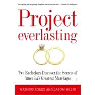 Project Everlasting Two Bachelors Discover the Secrets of America's Greatest Marriages by Boggs, Mathew; Miller, Jason, 9781416543268