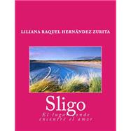 Sligo, el lugar donde encontr el amor / Sligo, where I found love by Zurita, Liliana Raquel Hernandez, 9781492233268