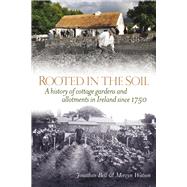 Rooted in the Soil A History of Cottage Gardens and Allotments in Ireland since 1750 by Bell, Jonathan; Watson, Mervyn, 9781846823268