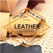 How to Work with Leather Easy Techniques and Over 20 Great Projects by Pogson, Katherine, 9781911163268