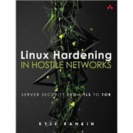 Linux Hardening in Hostile Networks  Server Security from TLS to Tor by Rankin, Kyle, 9780134173269