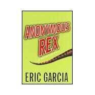 Anonymous Rex : A Detective Story by Garcia, Eric, 9780375503269