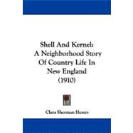 Shell and Kernel : A Neighborhood Story of Country Life in New England (1910) by Hersey, Clara Sherman, 9781104203269