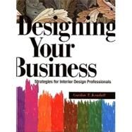 Designing Your Business Strategies for Interior Design Professionals by Kendall, Gordon T., 9781563673269