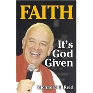 Faith : It's God Given by Reid, Michael S. B., 9781591603269
