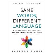 Same Words, Different Language A Proven Guide for Creating Gender Intelligence at Work by Annis, Barbara, 9780134513270