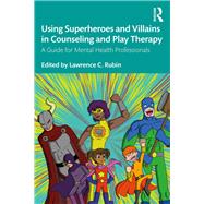 Using Superheroes and Villains in Counseling and Play Therapy by Rubin, Lawrence C., 9781138613270