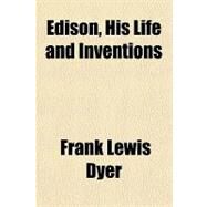 Edison, His Life and Inventions by Dyer, Frank Lewis, 9781153603270