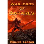 The Warlords of Antares by Larson, Brian K., 9781508593270