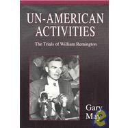 Un-American Activities : The Trials of William Remington by May, Gary, 9781577663270