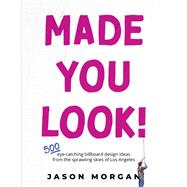Made You Look! 500 Eye-Catching Billboard Design Ideas From the Skies of Los Angeles by Morgan, Jason, 9781667823270