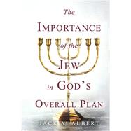 The Importance of the Jew in Gods Overall Plan by Albert, Jack A, 9798350903270