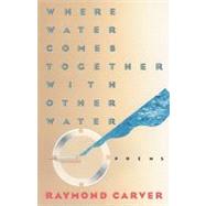 Where Water Comes Together with Other Water Poems by CARVER, RAYMOND, 9780394743271
