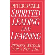 Spirited Leading and Learning Process Wisdom for a New Age by Vaill, Peter B., 9780787943271