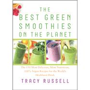 The Best Green Smoothies on the Planet The 150 Most Delicious, Most Nutritious, 100% Vegan Recipes for the World's Healthiest Drink by Russell, Tracy; Patalsky, Kathy, 9781940363271