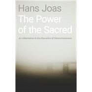 The Power of the Sacred An Alternative to the Narrative of Disenchantment by Joas, Hans; Skinner, Alex, 9780190933272