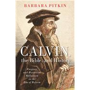 Calvin, the Bible, and History by Pitkin, Barbara, 9780190093273