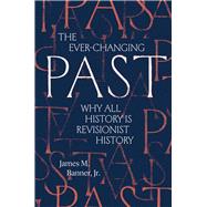 The Ever-Changing Past: Why All History Is Revisionist History by James M. Banner, Jr., 9780300283273
