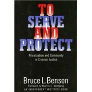 To Serve and Protect : Privatization and Community in Criminal Justice by Benson, Bruce L., 9780814713273