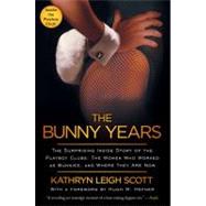 The Bunny Years The Surprising Inside Story of the Playboy Clubs: The Women Who Worked as Bunnies, and Where They Are Now by Scott, Kathryn Leigh, 9781451663273