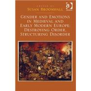 Gender and Emotions in Medieval and Early Modern Europe: Destroying Order, Structuring Disorder by Broomhall,Susan, 9781472453273