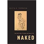 Naked The Dark Side of Shame and Moral Life by Thomason, Krista K., 9780190843274