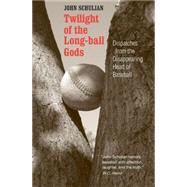 Twilight Of The Long-Ball Gods by Schulian, John, 9780803293274