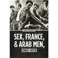 Sex, France, and Arab Men, 1962-1979 by Shepard, Todd, 9780226493275