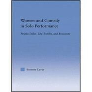Women and Comedy in Solo Performance: Phyllis Diller, Lily Tomlin and Roseanne by Lavin,Suzanne, 9780415653275