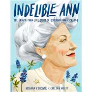 Indelible Ann The Larger-Than-Life Story of Governor Ann Richards by Browne, Meghan P.; Whitt, Carlynn, 9780593173275