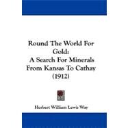 Round the World for Gold : A Search for Minerals from Kansas to Cathay (1912) by Way, Herbert William Lewis, 9781104453275