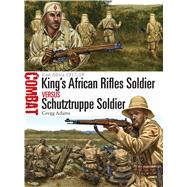 King's African Rifles Soldier vs Schutztruppe Soldier East Africa 191718 by Adams, Gregg; Shumate, Johnny, 9781472813275