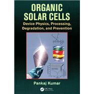 Organic Solar Cells: Device Physics, Processing, Degradation, and Prevention by Kumar; Pankaj, 9781498723275