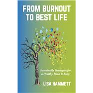 From Burnout to Best Life Sustainable Strategies for a Healthy Mind & Body by Hammett, Lisa, 9781636183275