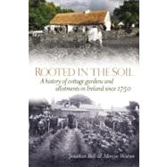 Rooted in the Soil A History of Cottage Gardens and Allotments in Ireland since 1750 by Bell, Jonathan; Watson, Mervyn, 9781846823275