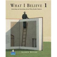 What I Believe 1 Listening and Speaking about What Really Matters by Bottcher, Elizabeth, 9780132333276