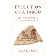 Evolution of a Taboo Pigs and People in the Ancient Near East by Price, Max D., 9780197543276